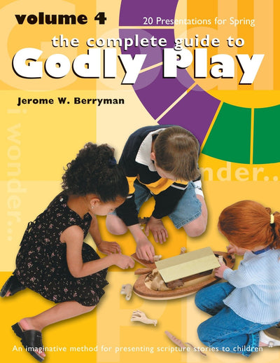 The Complete Guide to Godly Play, Vol. 4: An Imaginative Method for Presenting Scripture Stories to Children