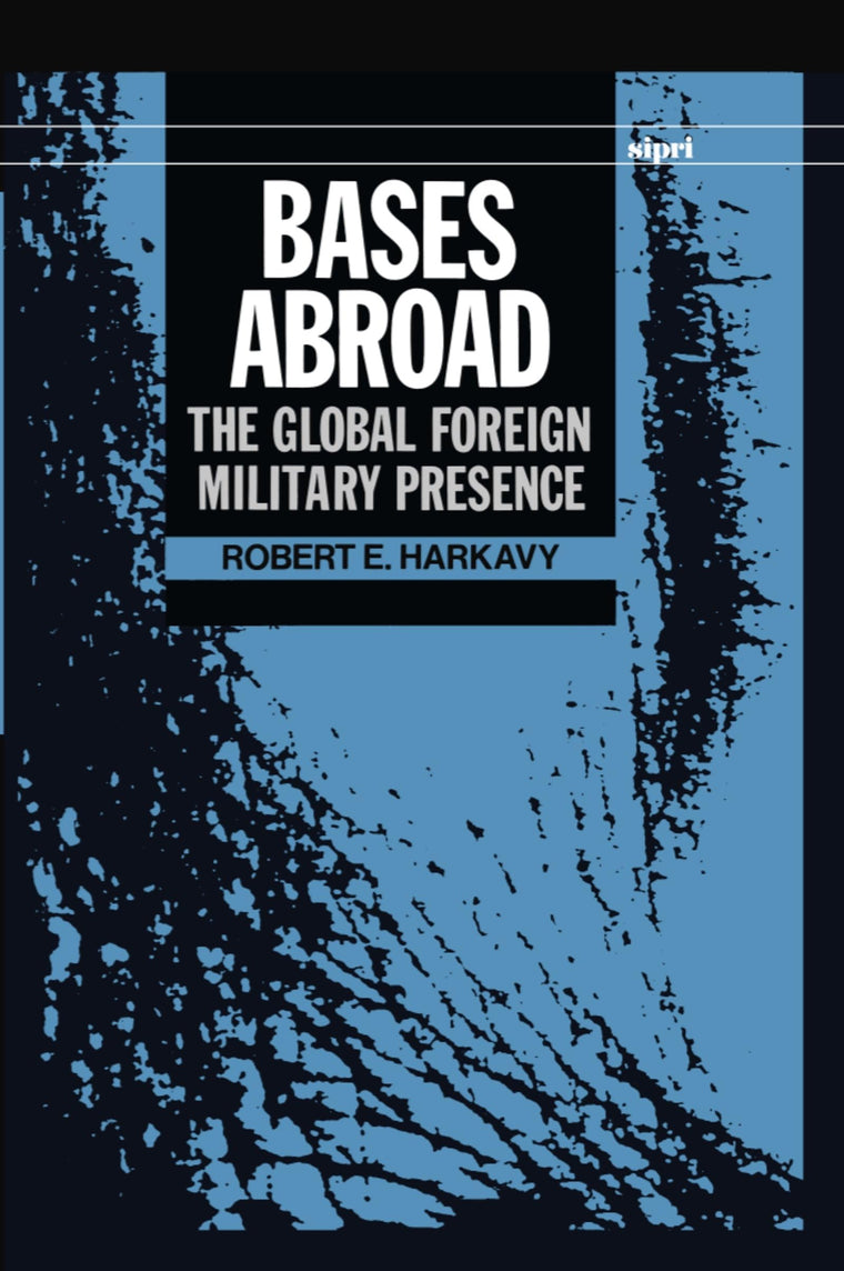 Bases Abroad: The Global Foreign Military Presence (SIPRI Monograph Series)