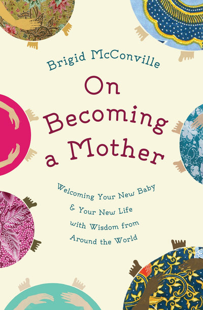On Becoming a Mother: Welcoming Your New Baby and Your New Life with Wisdom from Around the World (English and German Edition)