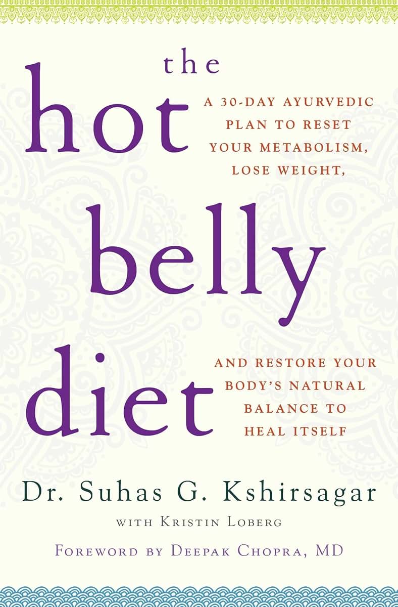 The Hot Belly Diet: A 30-Day Ayurvedic Plan to Reset Your Metabolism, Lose Weight, and Restore Your Body's Natural Balance to Heal Itself (Guide to Healthy Weight Loss, Nutrition)