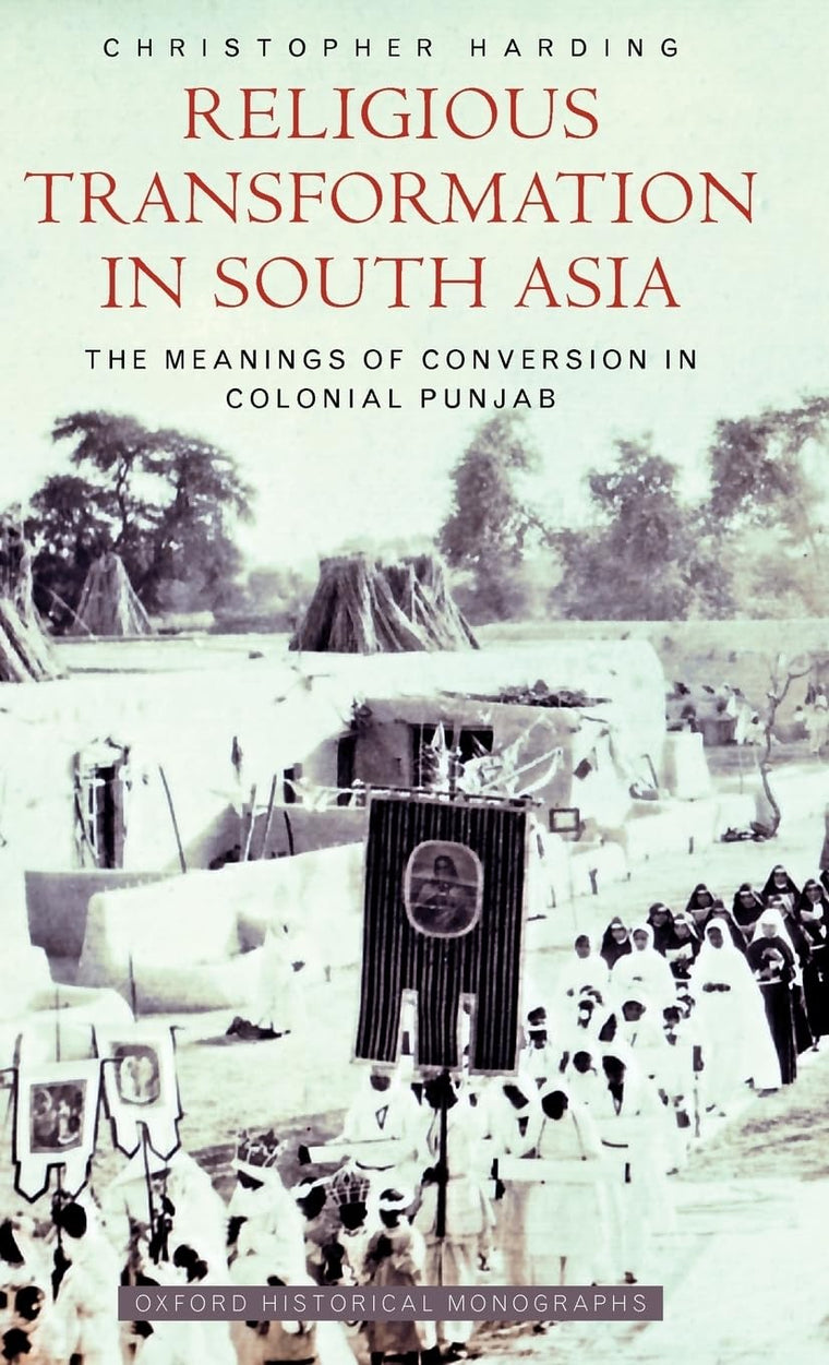 Religious Transformation in South Asia: The Meanings of Conversion in Colonial Punjab (Oxford Historical Monographs)
