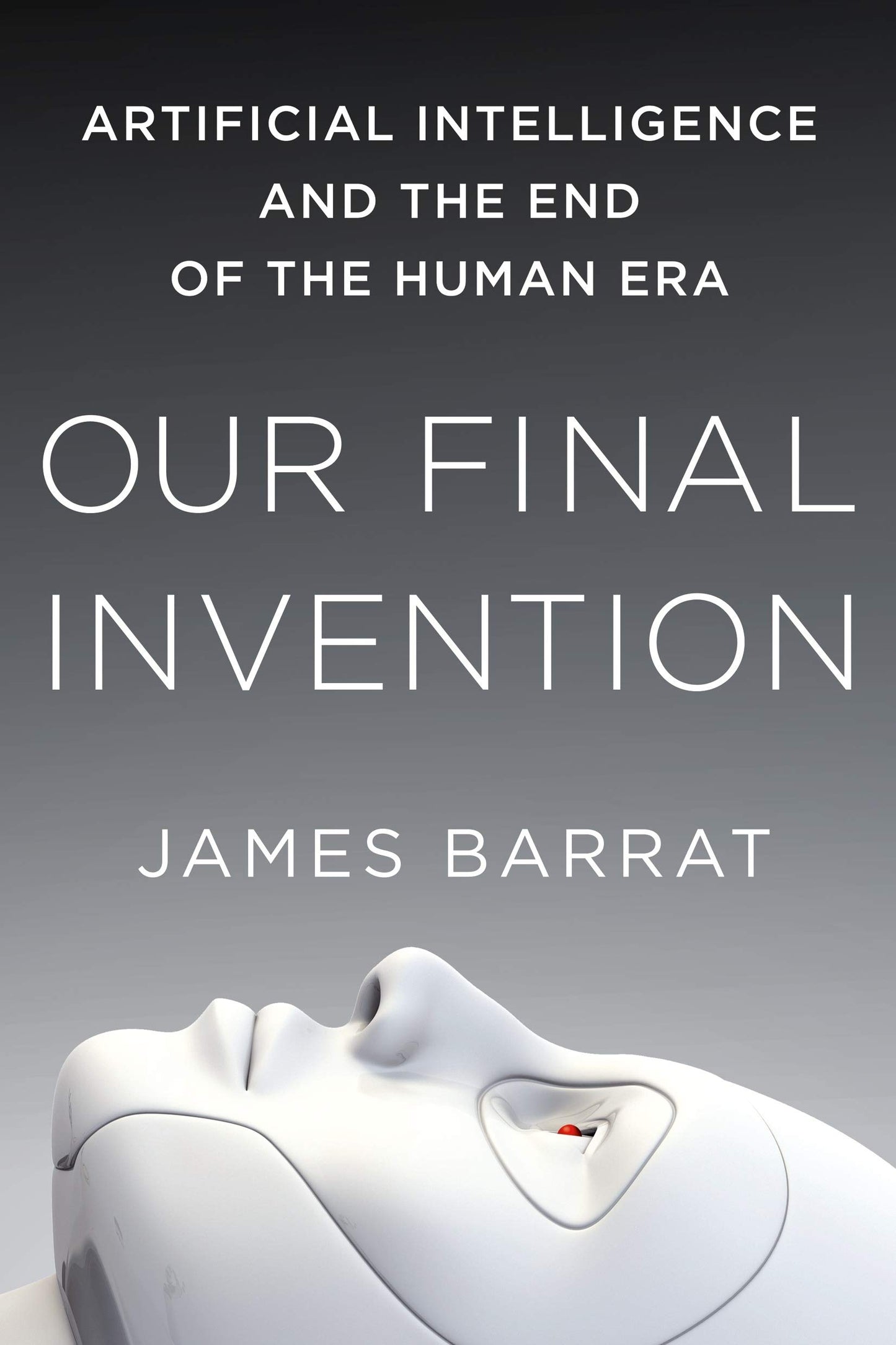 Our Final Invention: Artificial Intelligence and the End of