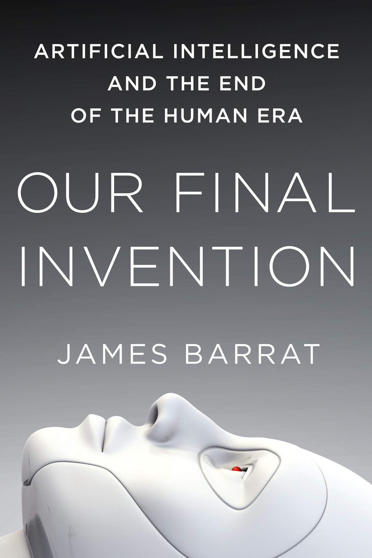 Our Final Invention: Artificial Intelligence and the End of