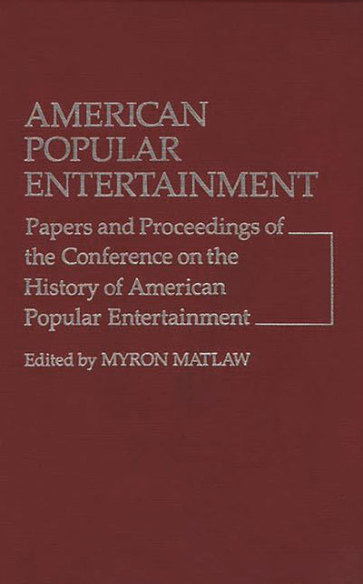 American Popular Entertainment: Papers and Proceedings of the Conference on the History of American Popular Entertainment (Contributions in Drama and Theatre Studies)