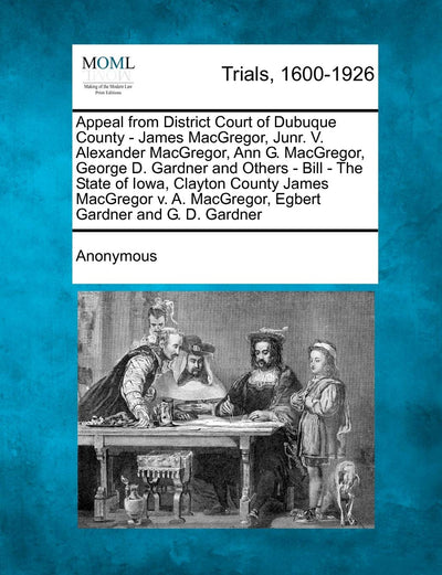 Appeal from District Court of Dubuque County - James MacGregor, Junr. V. Alexander MacGregor, Ann G. MacGregor, George D. Gardner and Others - Bill - ... MacGregor, Egbert Gardner and G. D. Gardner