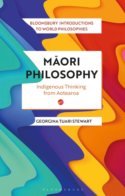 Maori Philosophy: Indigenous Thinking from Aotearoa (Bloomsbury Introductions to World Philosophies)