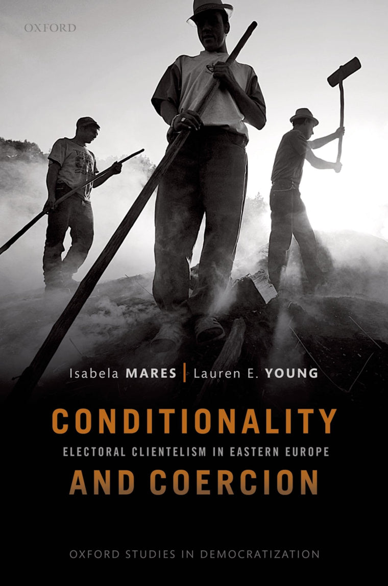Conditionality & Coercion: Electoral clientelism in Eastern Europe (Oxford Studies in Democratization)