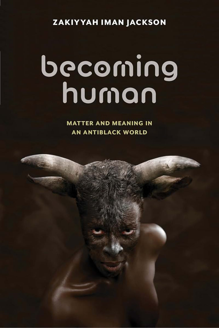 Becoming Human: Matter and Meaning in an Antiblack World (Sexual Cultures, 53)