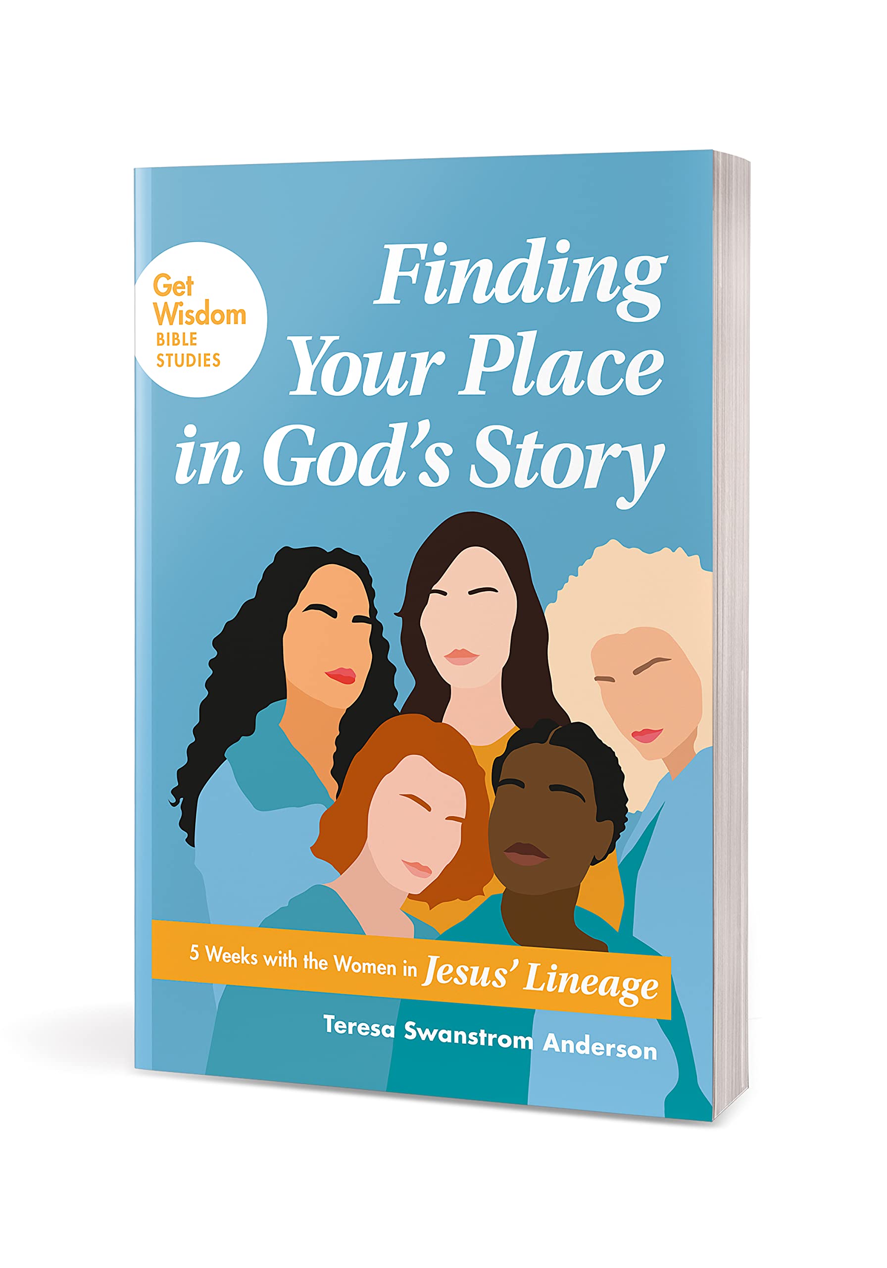 Finding Your Place in Gods Story: 5 Weeks with the Women in Jesus Lineage (Get Wisdom Bible Studies)