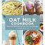 The Oat Milk Cookbook: More than 100 Delicious, Dairy-free Vegan Recipes (Plant-Based Kitchen, 1)