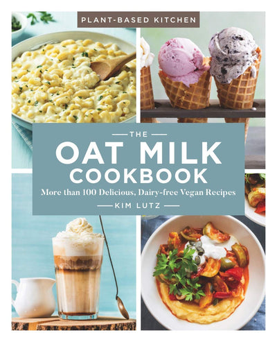 The Oat Milk Cookbook: More than 100 Delicious, Dairy-free Vegan Recipes (Plant-Based Kitchen, 1)