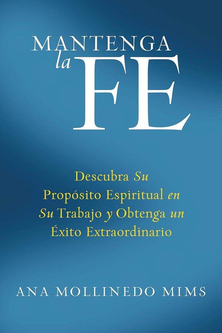 Mantenga la Fe: Descubra Su Propósito Espiritual en Su Trabajo y Obtenga un Éxito Extraordinario (Spanish Edition)