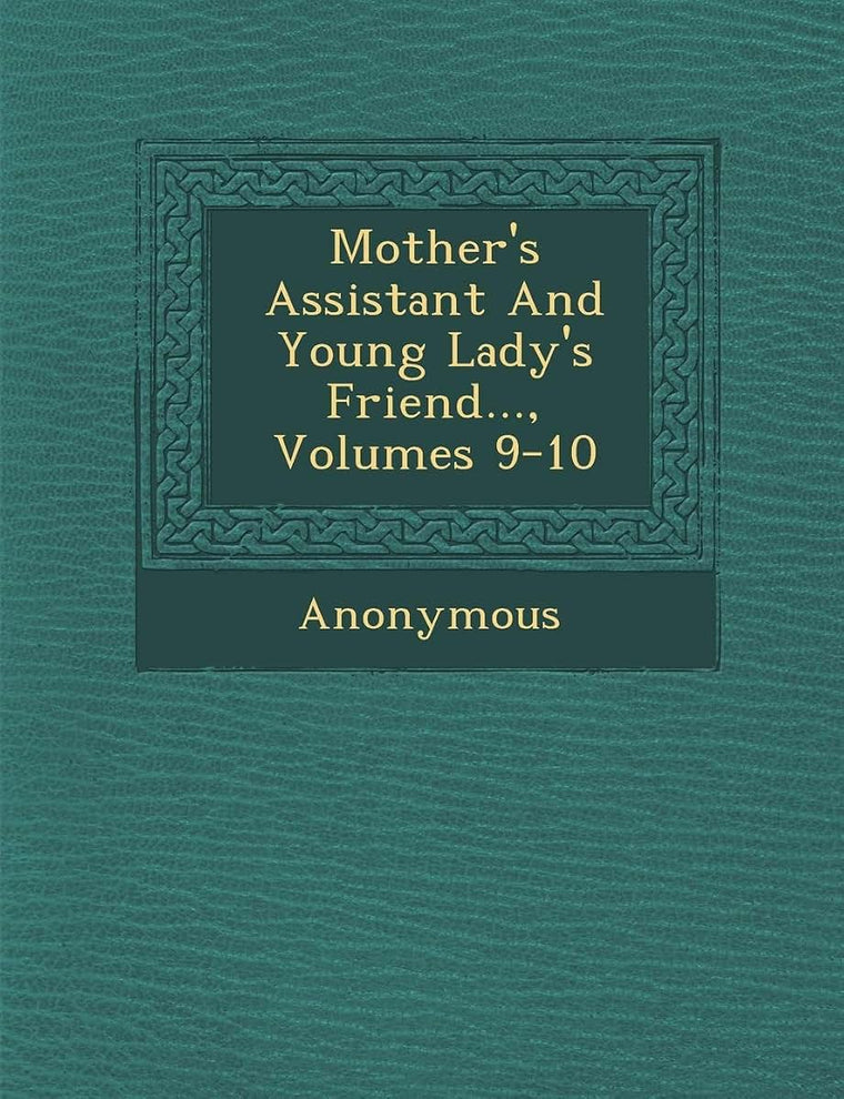 Mother's Assistant and Young Lady's Friend..., Volumes 9-10