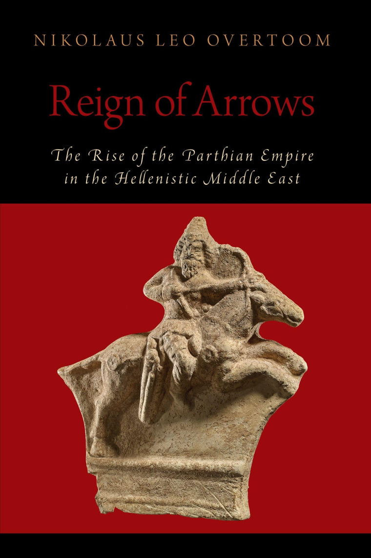 Reign of Arrows: The Rise of the Parthian Empire in the Hellenistic Middle East (OXFORD STUDIES IN EARLY EMPIRES SERIES)