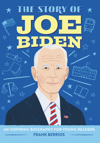 The Story of Joe Biden: An Inspiring Biography for Young Readers (The Story of Biographies)