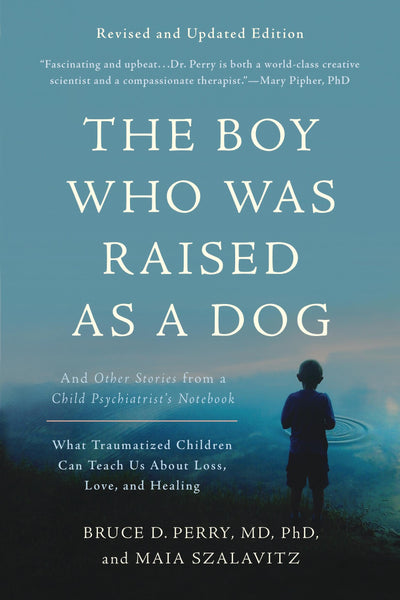 The Boy Who Was Raised as a Dog: And Other Stories from a Child Psychiatrist's Notebook-What Traumatized Children Can Teach Us About Loss, Love, and Healing