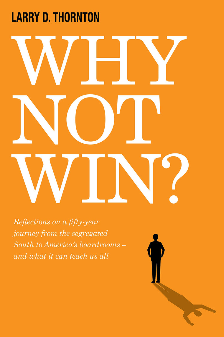 Why Not Win?: Reflections on a Fifty-Year Journey from the Segregated South to Americas board rooms - and what it can teach us all
