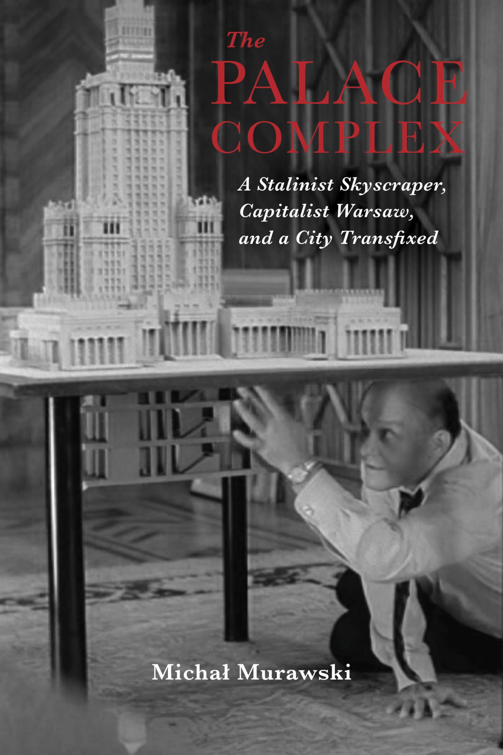 The Palace Complex: A Stalinist Skyscraper, Capitalist Warsaw, and a City Transfixed (New Anthropologies of Europe)