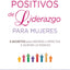 Principios positivos del liderazgo mujeres: 8 secretos para inspirar e impactar a quienes le rodean (Spanish Edition)