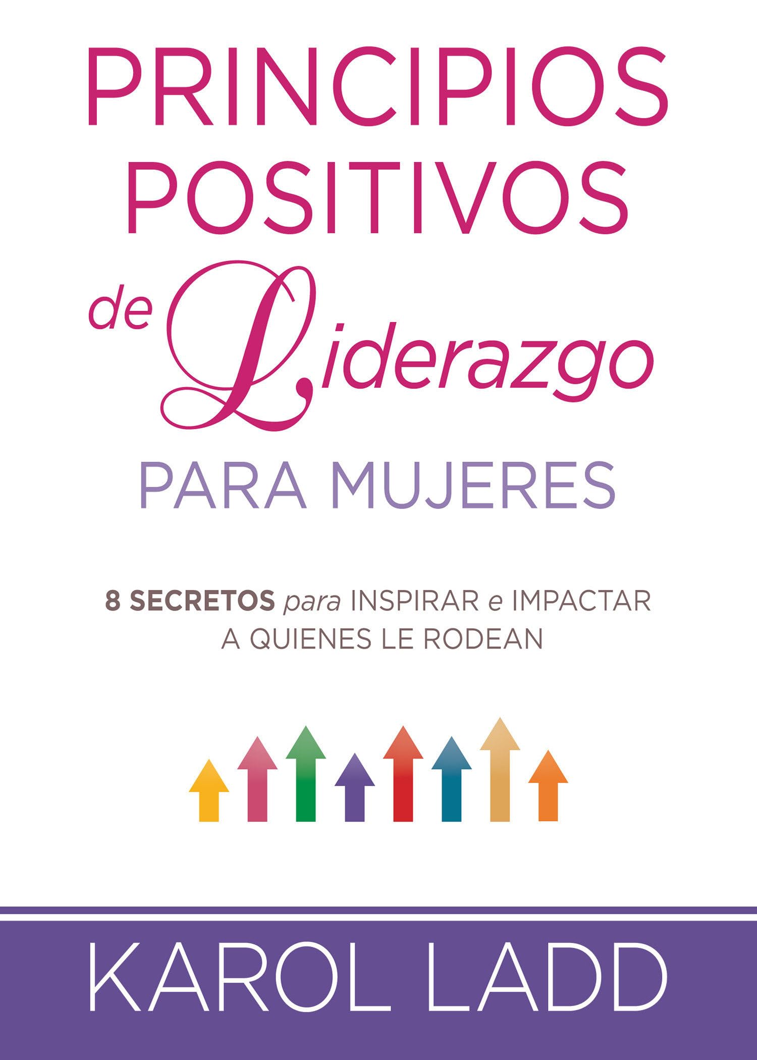 Principios positivos del liderazgo mujeres: 8 secretos para inspirar e impactar a quienes le rodean (Spanish Edition)