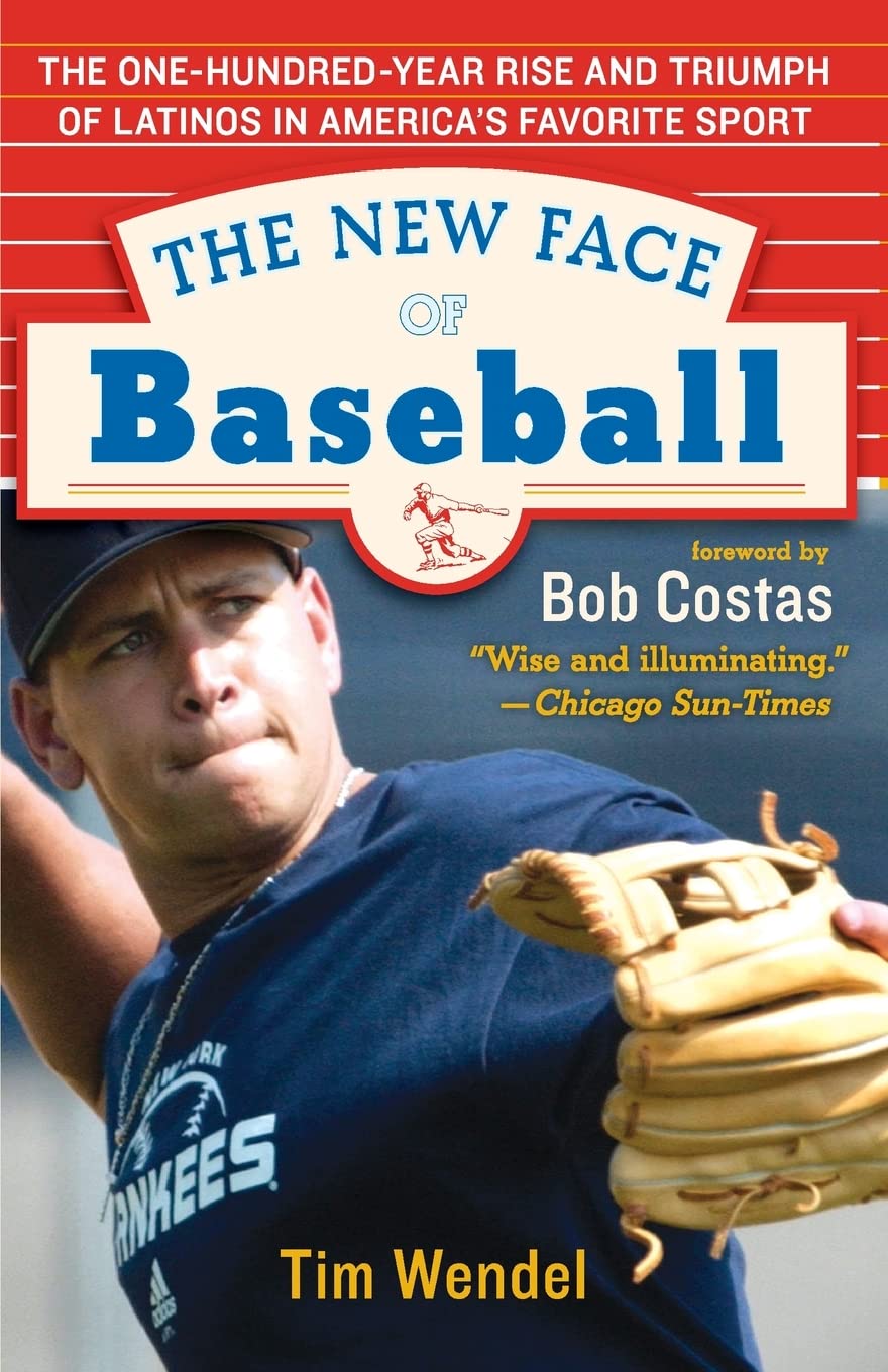 The New Face of Baseball: The One-Hundred-Year Rise and Triumph of Latinos in America's Favorite Sport