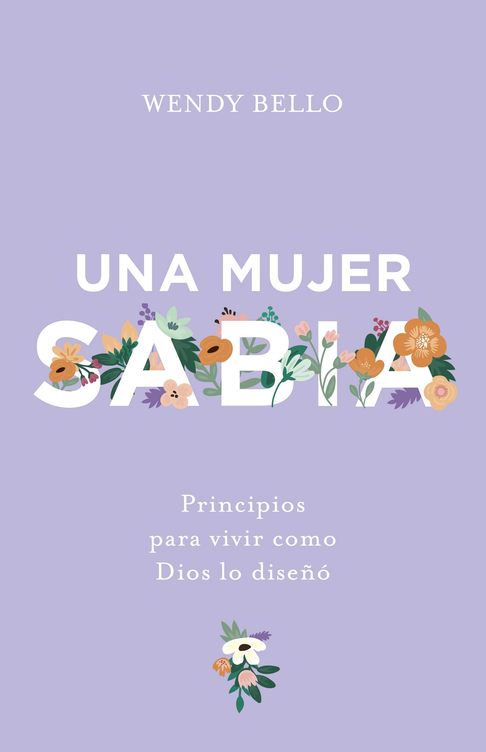 Una mujer sabia: Principios para vivir como Dios lo diseó (Spanish Edition)