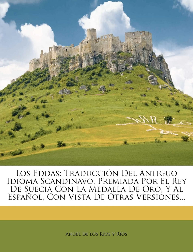 Los Eddas: Traducción Del Antiguo Idioma Scandinavo, Premiada Por El Rey De Suecia Con La Medalla De Oro, Y Al Espaol, Con Vista De Otras Versiones... (Spanish Edition)