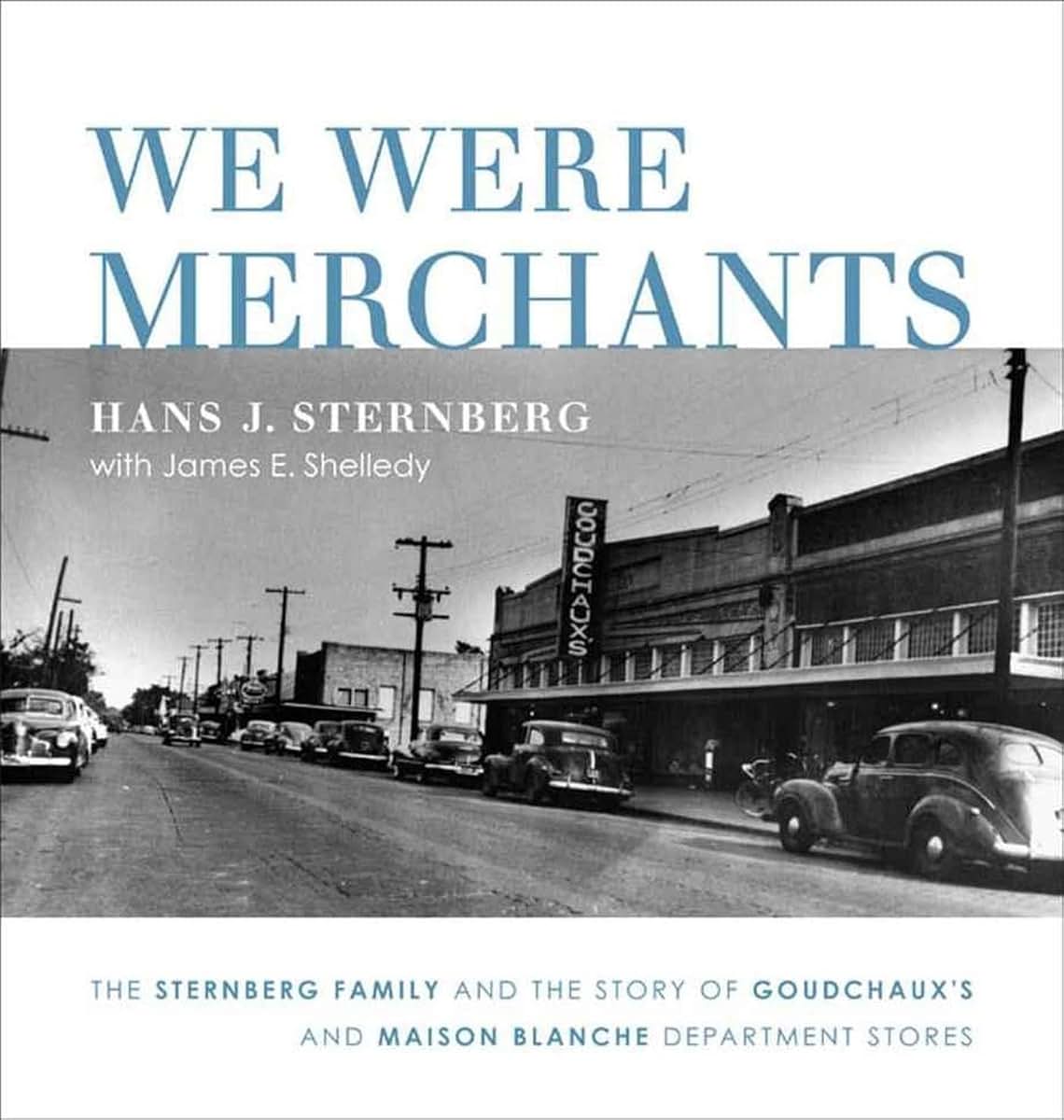 We Were Merchants: The Sternberg Family and the Story of Goudchaux's and Maison Blanche Department Stores