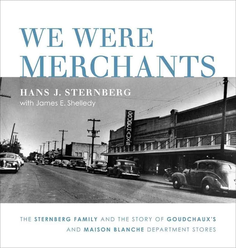 We Were Merchants: The Sternberg Family and the Story of Goudchaux's and Maison Blanche Department Stores