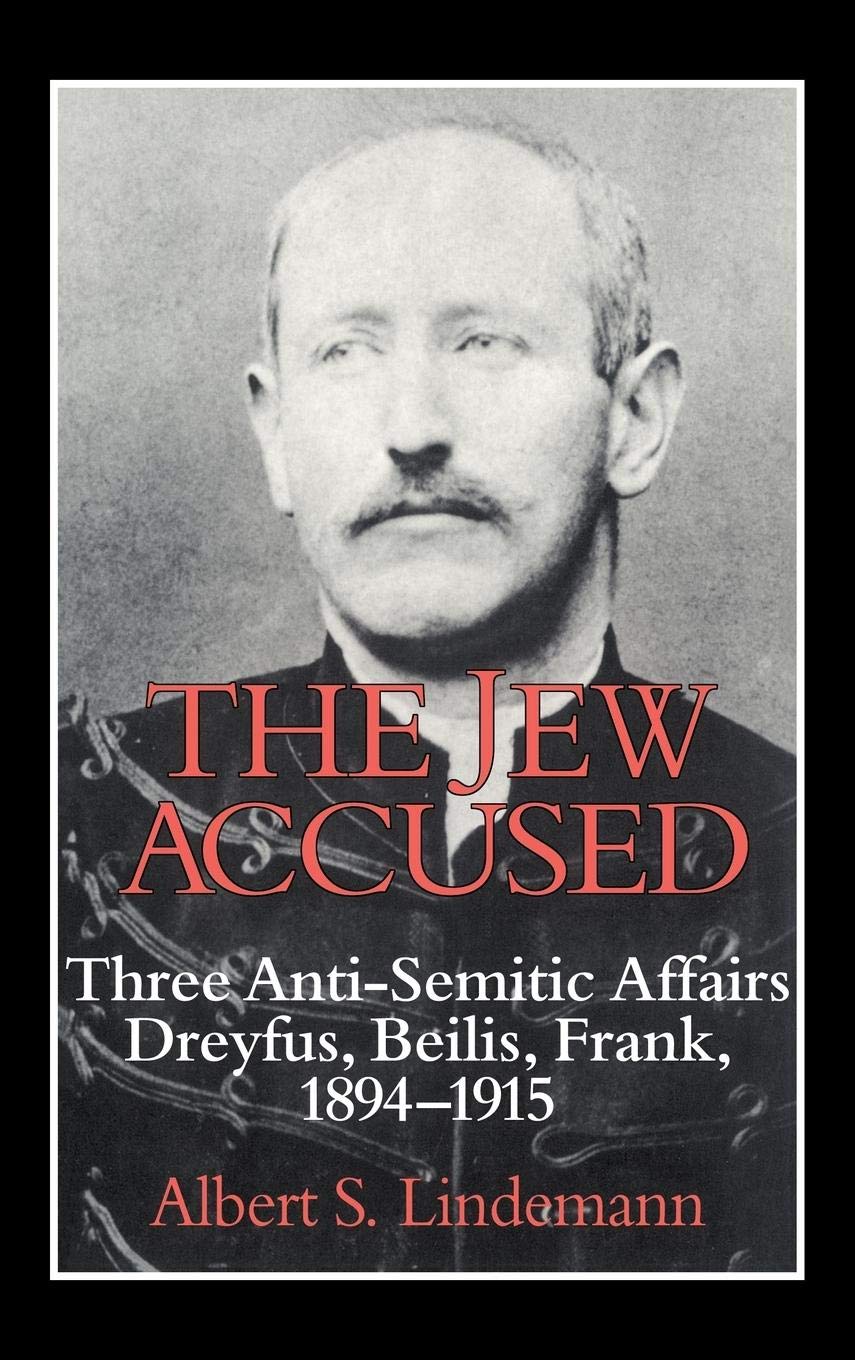 The Jew Accused: Three Anti-Semitic Affairs (Dreyfus, Beilis, Frank) 1894-1915