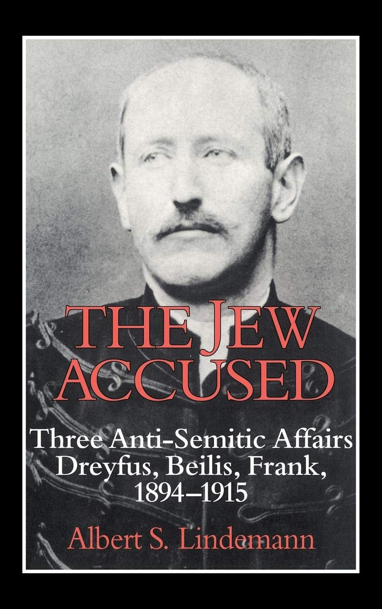 The Jew Accused: Three Anti-Semitic Affairs (Dreyfus, Beilis, Frank) 1894-1915