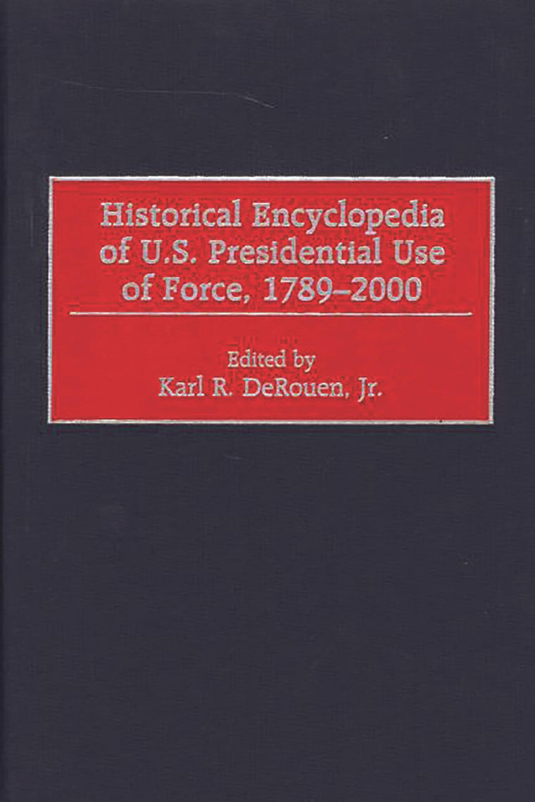Historical Encyclopedia of U.S. Presidential Use of Force, 1789-2000