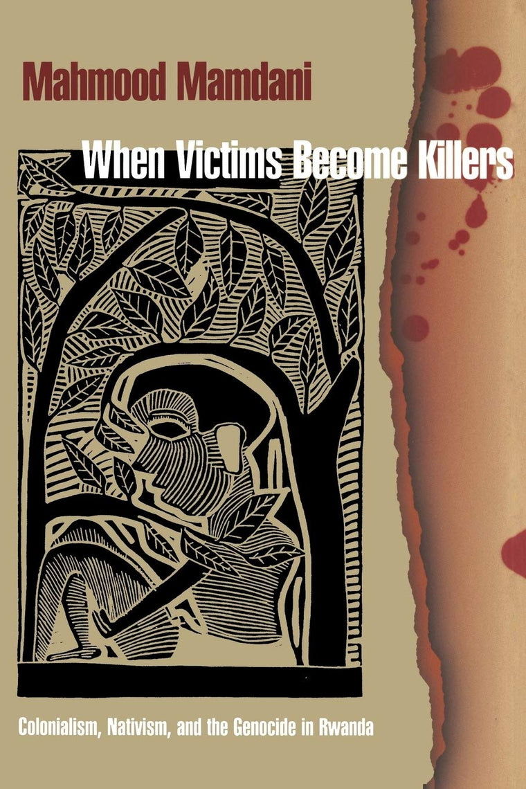 When Victims Become Killers: Colonialism, Nativism, and the Genocide in Rwanda