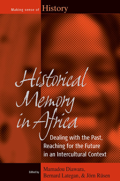 Historical Memory in Africa: Dealing with the Past, Reaching for the Future in an Intercultural Context (Making Sense of History, 12)