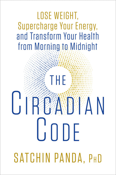 The Circadian Code: Lose Weight, Supercharge Your Energy, an
