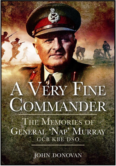 A Very Fine Commander: The Memoirs of General Sir Horatius Murray GCB KBE DSO