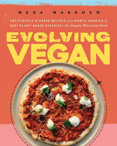 Evolving Vegan: Deliciously Diverse Recipes from North America's Best Plant-Based Eateries-for Anyone Who Loves Food: A Cookbook