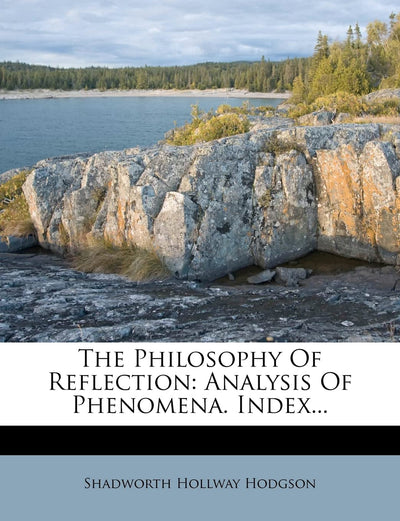 The Philosophy of Reflection: Analysis of Phenomena. Index...