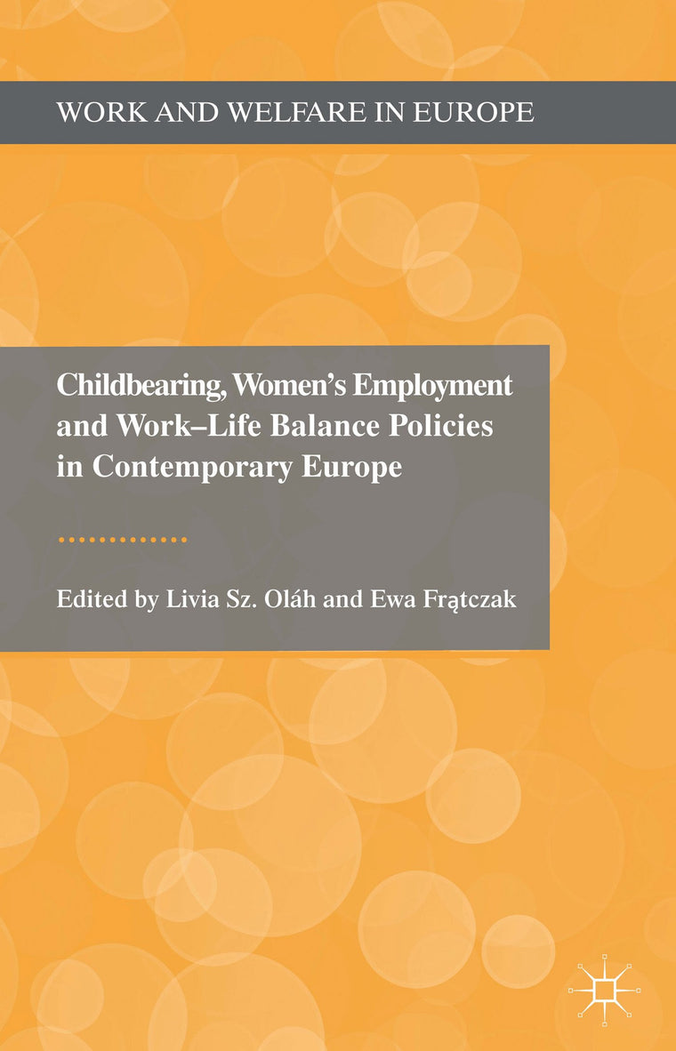 Childbearing, Women's Employment and Work-Life Balance Policies in Contemporary Europe (Work and Welfare in Europe)
