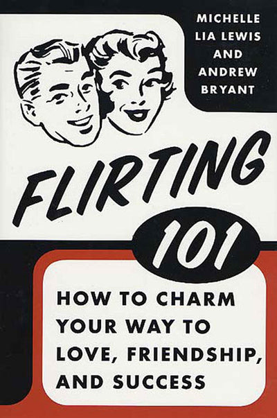 Flirting 101: How to Charm Your Way to Love, Friendship, and