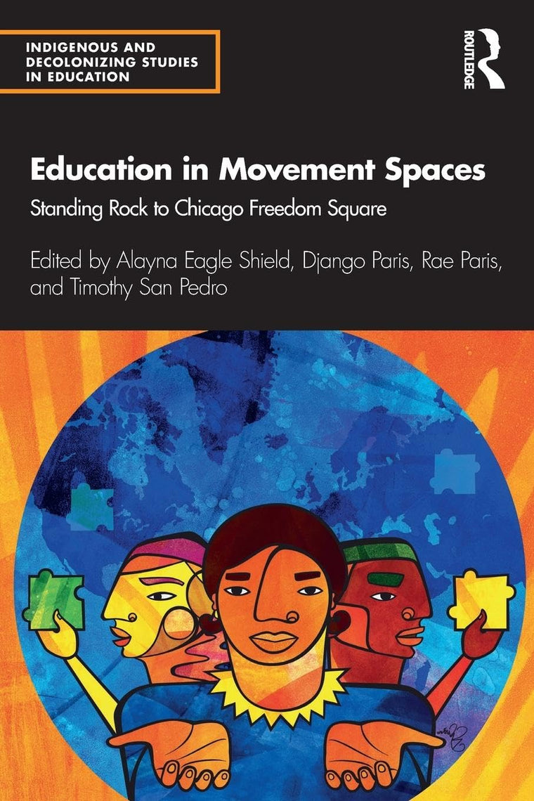Education in Movement Spaces: Standing Rock to Chicago Freedom Square (Indigenous and Decolonizing Studies in Education)