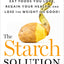 The Starch Solution: Eat the Foods You Love, Regain Your Health, and Lose the Weight for Good!