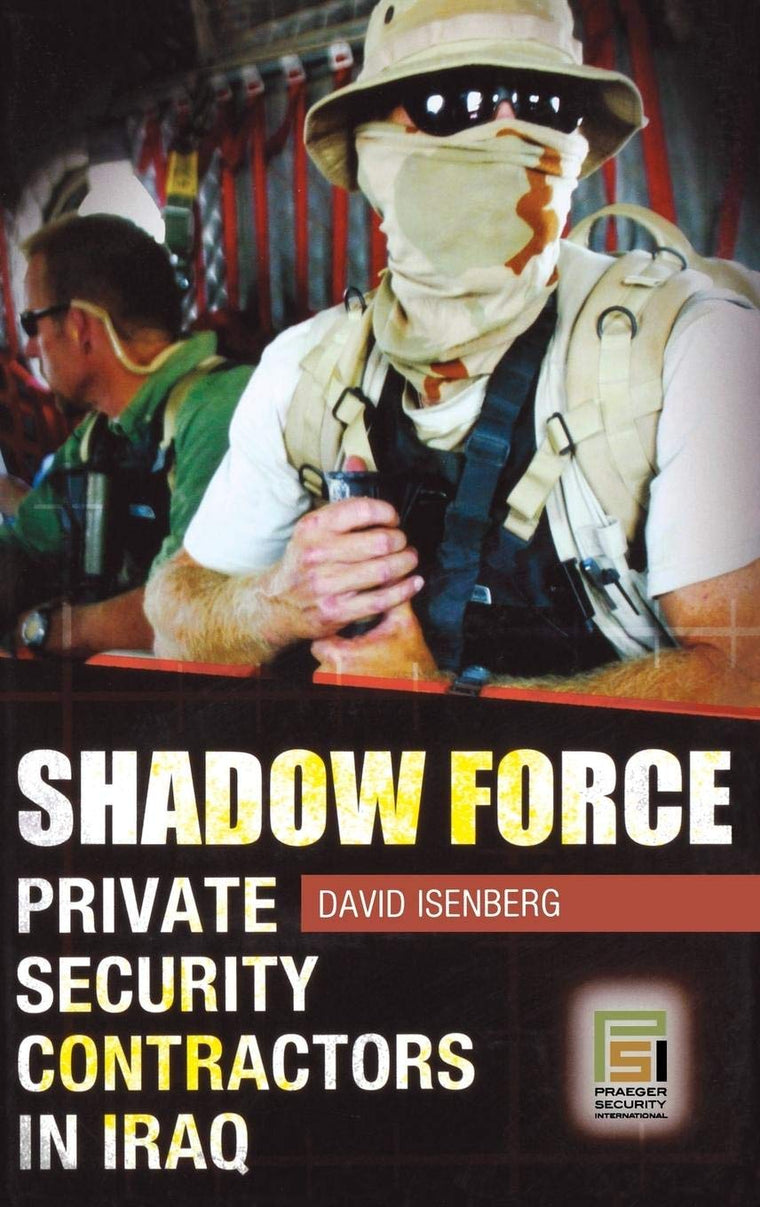Shadow Force: Private Security Contractors in Iraq (Praeger Security International)
