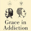 Grace in Addiction: The Good News of Alcoholics Anonymous for Everybody