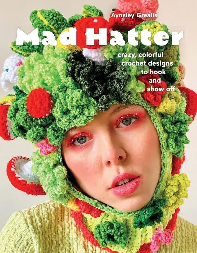 Mad Hatter: Crazy, Colorful Crochet Designs to Hook and Show Off