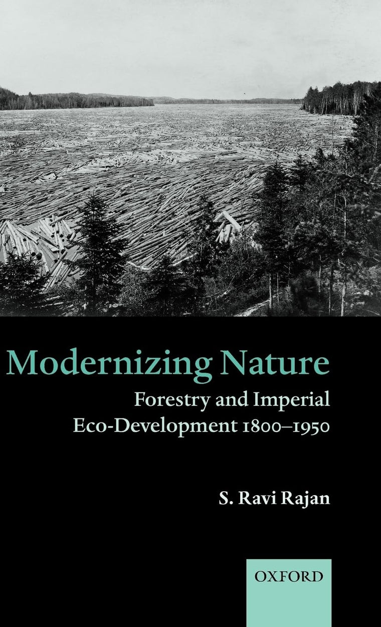 Modernizing Nature: Forestry and Imperial Eco-Development 1800-1950 (Oxford Historical Monographs)
