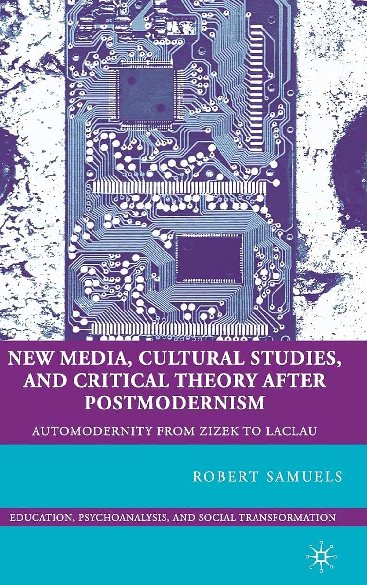 New Media, Cultural Studies, and Critical Theory after Postmodernism: Automodernity from Zizek to Laclau (Education, Psychoanalysis, and Social Transformation)