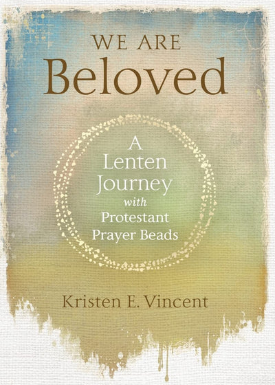 We Are Beloved: A Lenten Journey with Protestant Prayer Beads