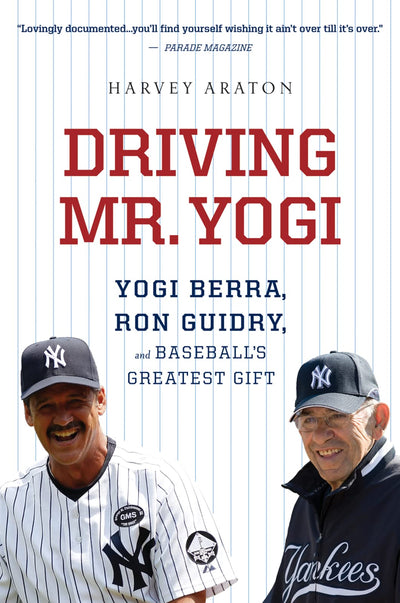 Driving Mr. Yogi: Yogi Berra, Ron Guidry, and Baseball's Greatest Gift - A Warm and Funny Memoir of Friendship, Mentorship, and Loyalty