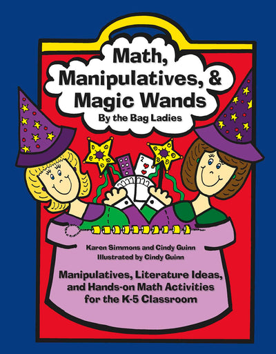 Math, Manipulatives, & Magic Wands: Manipulatives, Literature Ideas, and Hands-On Math Activities for the K-5 Classroom (Maupin House)